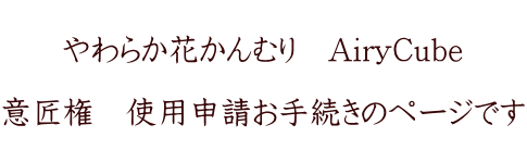  やわらか花かんむり　AiryCube  意匠権　使用申請お手続きのページです 